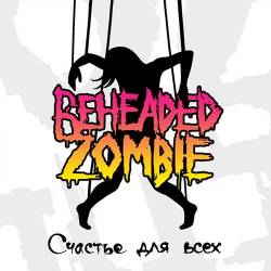 Beheaded Zombie : Schastiye Dlya Vseh